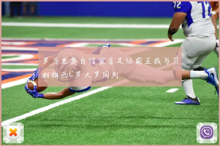 罗马里奥自信宣言足坛前五我与贝利梅西C罗大罗同列