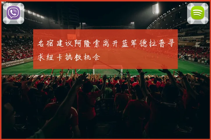 名宿建议阿隆索离开蓝军德拉普寻求纽卡执教机会